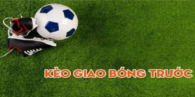 Kèo giao bóng trước về hướng dẫn đặt cược